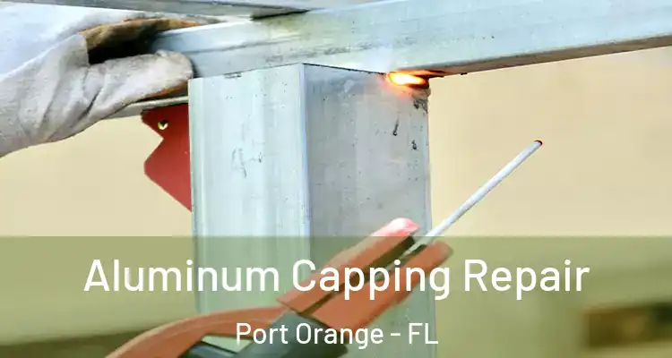 Aluminum Capping Repair Port Orange - FL