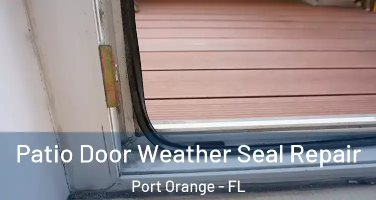 Patio Door Weather Seal Repair Port Orange - FL