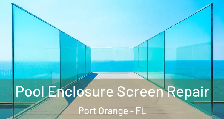 Pool Enclosure Screen Repair Port Orange - FL