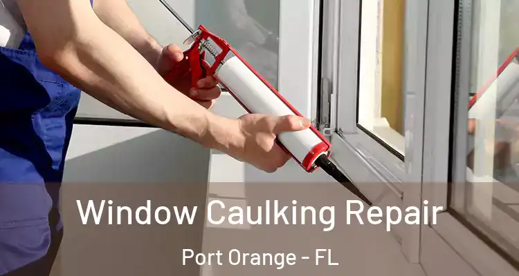Window Caulking Repair Port Orange - FL